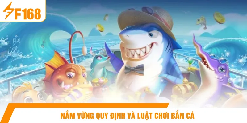 Nắm vững quy định và luật chơi bắn cá 