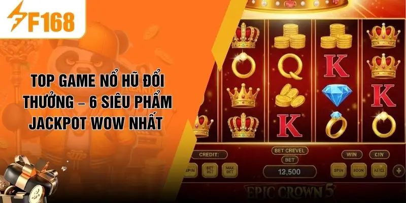 Top Game Nổ Hũ Đổi Thưởng – 6 Siêu Phẩm Jackpot Wow Nhất